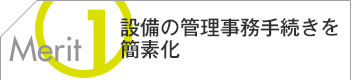 設備の管理事務手続きを簡素化